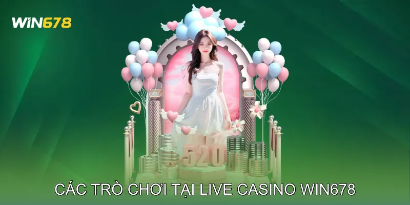 Live Casino Win678 Tạo Cảm Giác Như Tại Sòng Bài Thật 2 Các Trò Chơi Tại Live Casino Win678