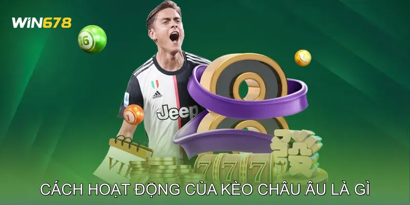 Kèo Châu Âu Là Gì Chiến Lược Cược An Toàn Cho Người Mới 2 Cách Hoạt Động Của Kèo Châu Âu Là Gì