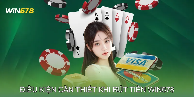 Rút Tiền Win678 Nhanh Chóng, An Toàn Nhận Ngay Thưởng 1 Điều kiện cần thiết khi rút tiền Win678