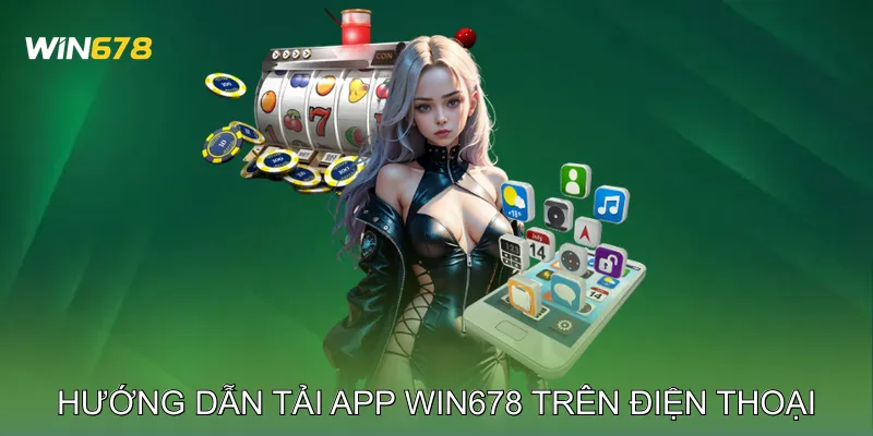 Tải App Win678 Quản Lý Tài Khoản Nhanh Gọn Trên Điện Thoại 2 Hướng dẫn tải app Win678 trên điện thoại