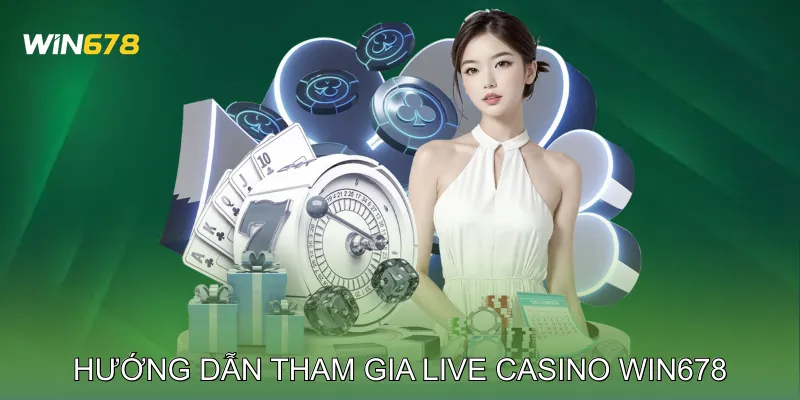 Live Casino Win678 Tạo Cảm Giác Như Tại Sòng Bài Thật 3 Hướng Dẫn Tham Gia Live Casino Win678