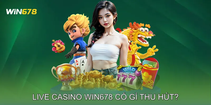 Live Casino Win678 Tạo Cảm Giác Như Tại Sòng Bài Thật 1 Live casino Win678 có gì thu hút?