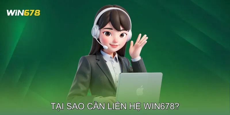 Liên Hệ Win678 Giải Quyết Sự Cố Tài Khoản Cùng Giao Dịch 1 Tại Sao Cần Liên Hệ Win678?