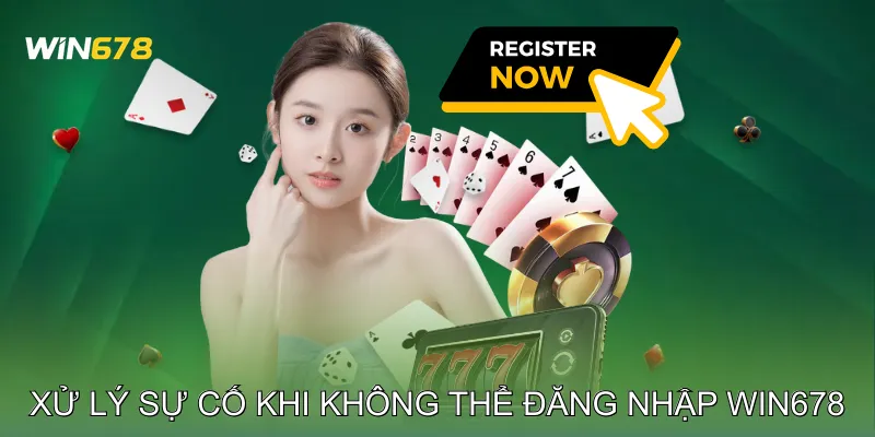 Đăng Nhập Win678 Kết Nối Trực Tiếp Với Trò Chơi Yêu Thích 3 Xử lý sự cố khi không thể đăng nhập Win678